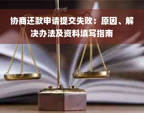 协商还款申请提交失败：原因、解决办法及资料填写指南