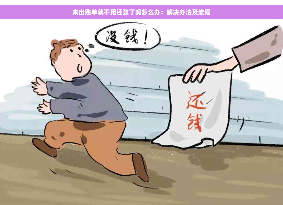 未出账单就不用还款了吗怎么办：解决办法及流程