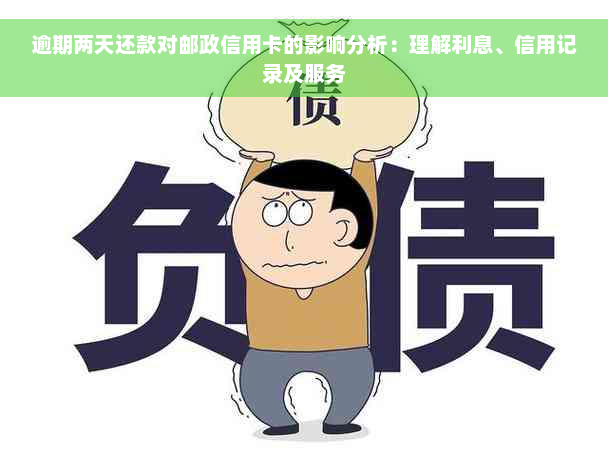 逾期两天还款对邮政信用卡的影响分析：理解利息、信用记录及服务