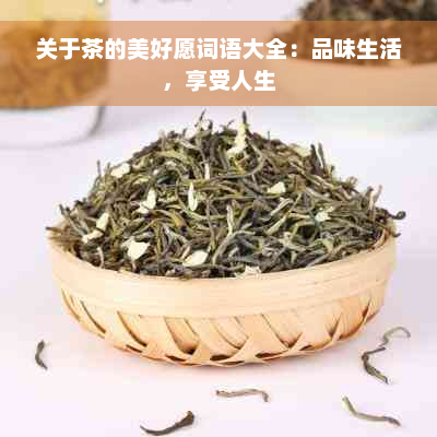 关于茶的美好愿词语大全：品味生活，享受人生