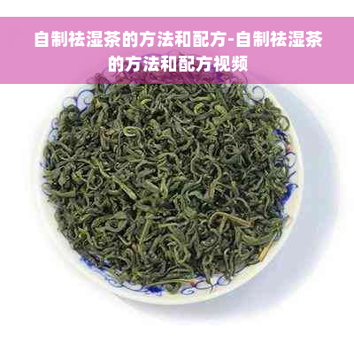 自制祛湿茶的方法和配方-自制祛湿茶的方法和配方视频