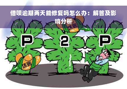 借呗逾期两天能修复吗怎么办：解答及影响分析