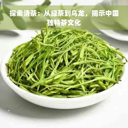 探索清茶：从绿茶到乌龙，揭示中国独特茶文化