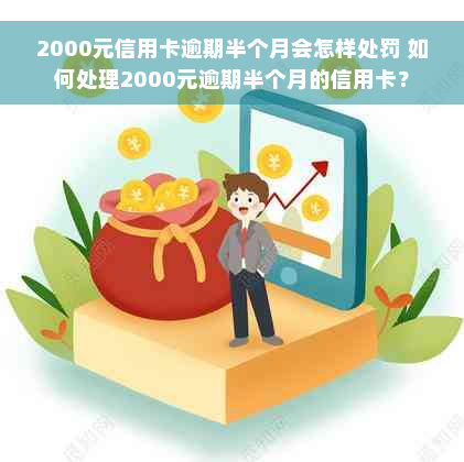 2000元信用卡逾期半个月会怎样处罚 如何处理2000元逾期半个月的信用卡？