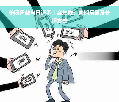 美团还款当日还不上会怎样：逾期后果及处理方法