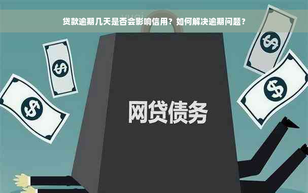 贷款逾期几天是否会影响信用？如何解决逾期问题？