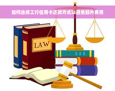 如何选择工行信用卡还款方式以避免额外费用