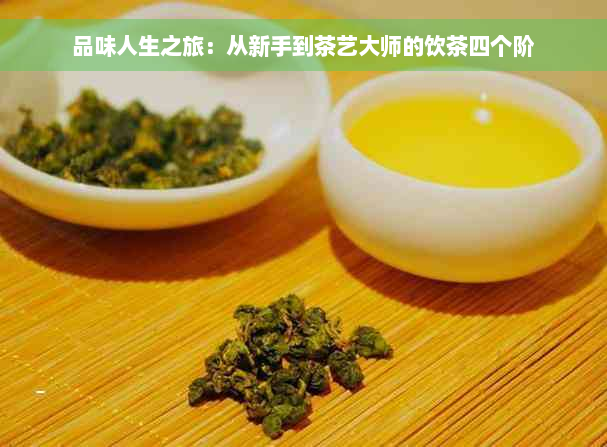 品味人生之旅：从新手到茶艺大师的饮茶四个阶