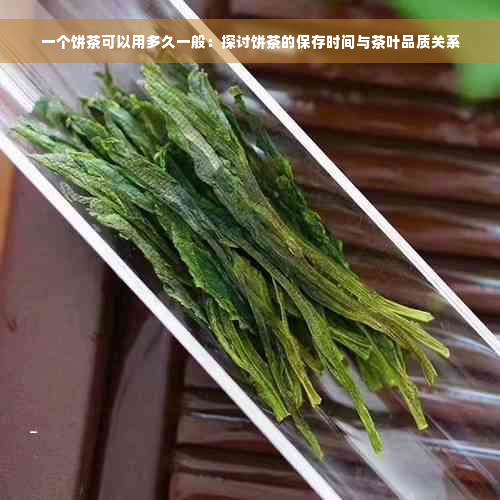 一个饼茶可以用多久一般：探讨饼茶的保存时间与茶叶品质关系