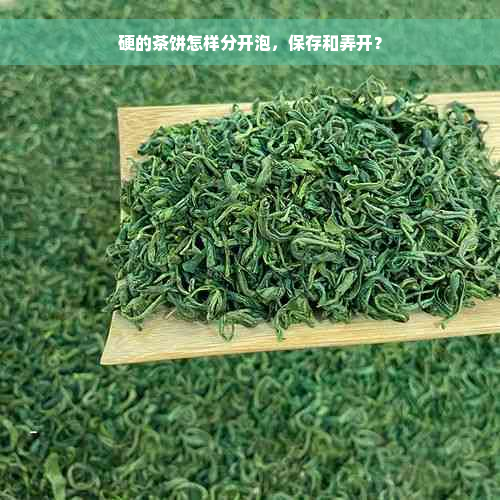 硬的茶饼怎样分开泡，保存和弄开？