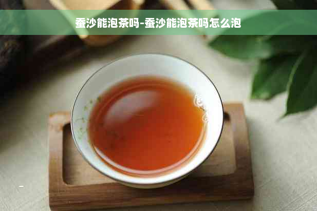 蚕沙能泡茶吗-蚕沙能泡茶吗怎么泡