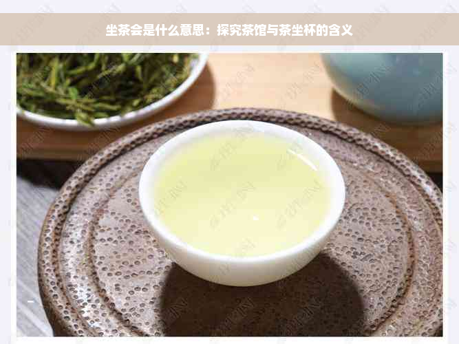 坐茶会是什么意思：探究茶馆与茶坐杯的含义