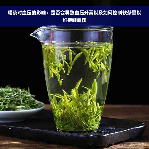 喝茶对血压的影响：是否会导致血压升高以及如何控制饮茶量以维持健血压