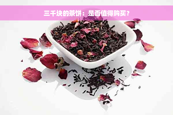 三千块的茶饼：是否值得购买？