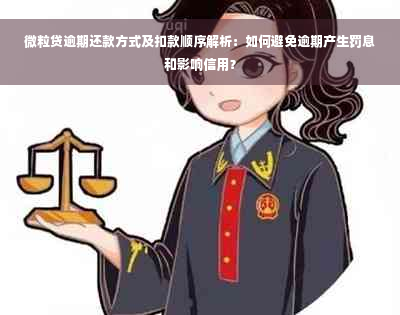 微粒贷逾期还款方式及扣款顺序解析：如何避免逾期产生罚息和影响信用？