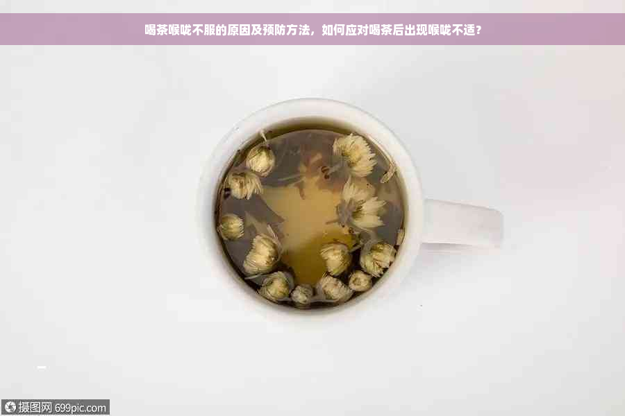 喝茶喉咙不服的原因及预防方法，如何应对喝茶后出现喉咙不适？