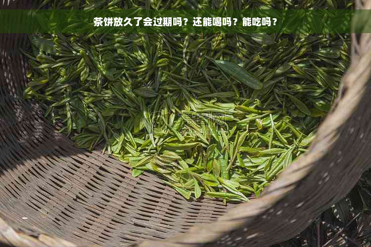 茶饼放久了会过期吗？还能喝吗？能吃吗？