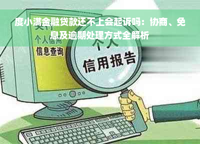 度小满金融贷款还不上会起诉吗：协商、免息及逾期处理方式全解析