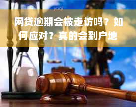 网贷逾期会被走访吗？如何应对？真的会到户地调查吗？