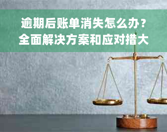 逾期后账单消失怎么办？全面解决方案和应对措大揭秘！