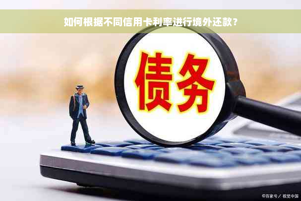 如何根据不同信用卡利率进行境外还款？