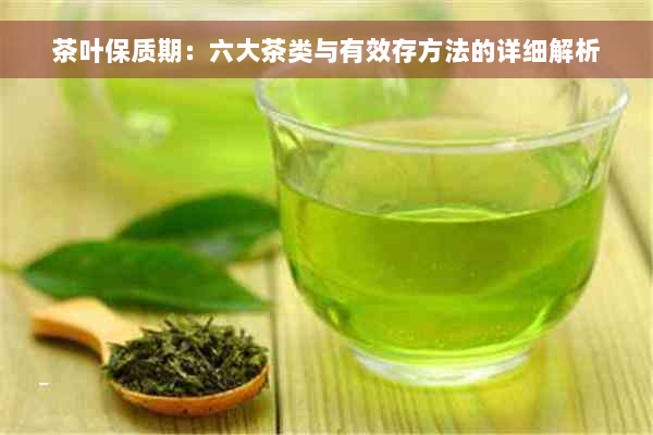 茶叶保质期：六大茶类与有效存方法的详细解析