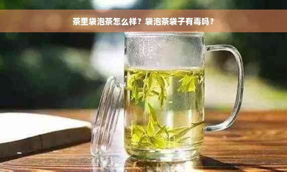 茶里袋泡茶怎么样？袋泡茶袋子有毒吗？