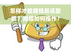 怎样才能赚钱后还款呢？微信如何操作？