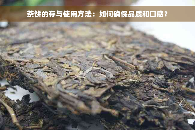 茶饼的存与使用方法：如何确保品质和口感？