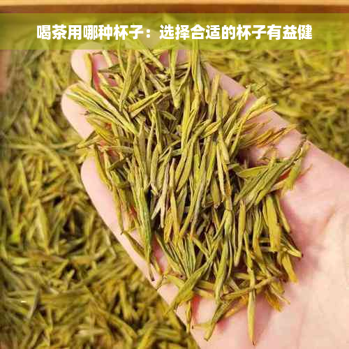 喝茶用哪种杯子：选择合适的杯子有益健