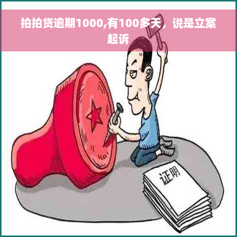 拍拍贷逾期1000,有100多天，说是立案起诉