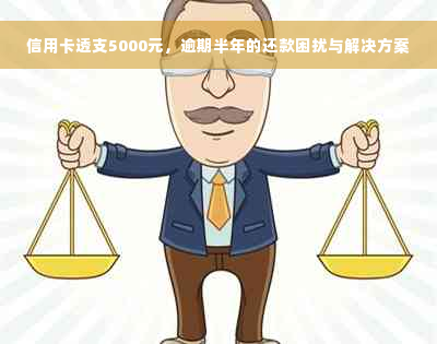 信用卡透支5000元，逾期半年的还款困扰与解决方案