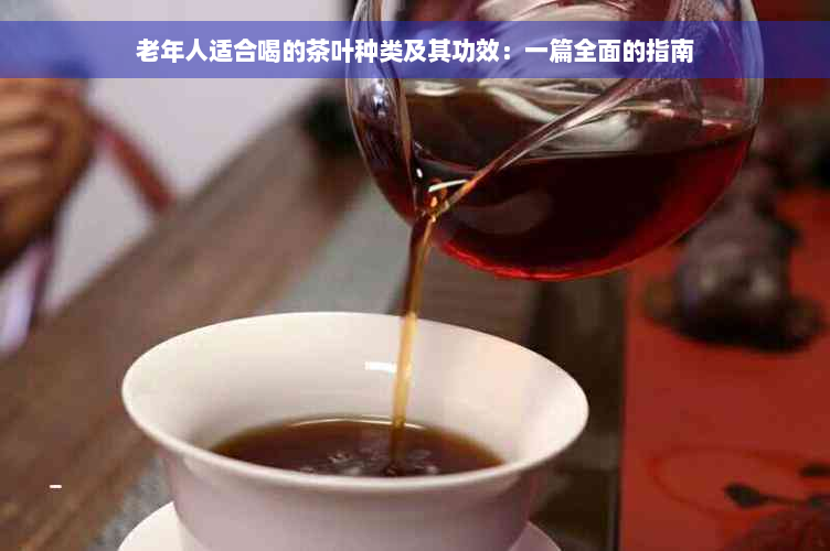 老年人适合喝的茶叶种类及其功效：一篇全面的指南