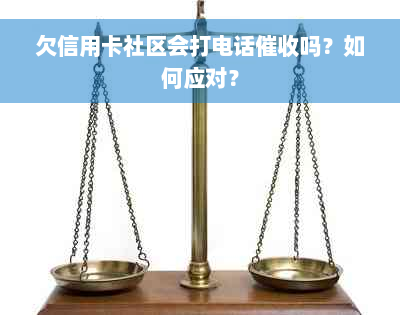 欠信用卡社区会打电话催收吗？如何应对？