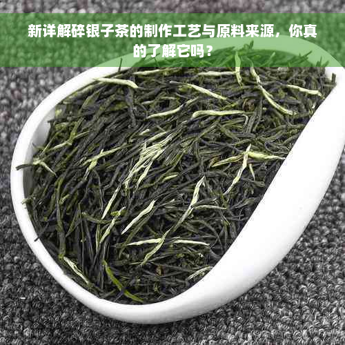 新详解碎银子茶的制作工艺与原料来源，你真的了解它吗？