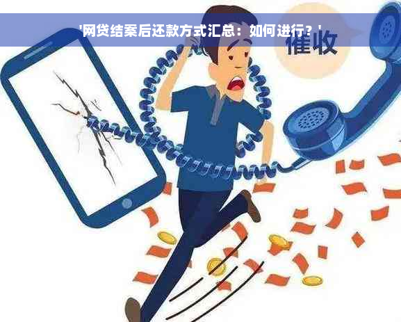 '网贷结案后还款方式汇总：如何进行？'