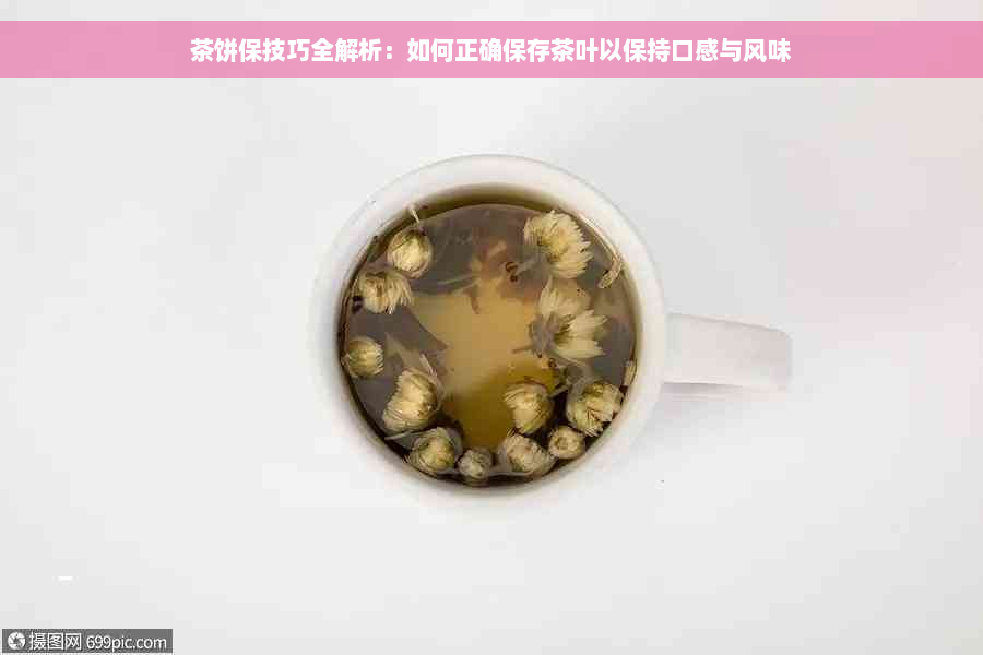 茶饼保技巧全解析：如何正确保存茶叶以保持口感与风味