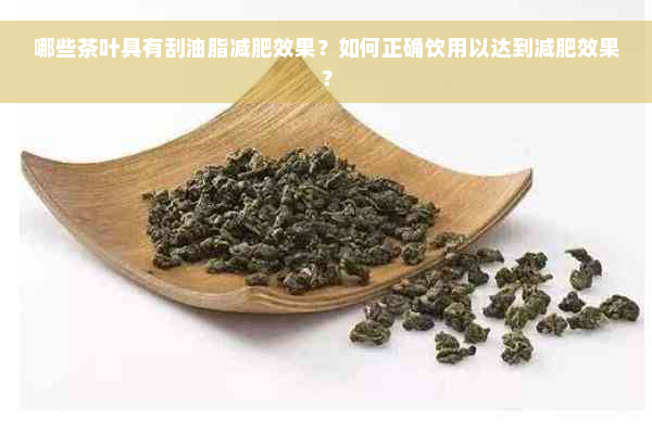 哪些茶叶具有刮油脂减肥效果？如何正确饮用以达到减肥效果？