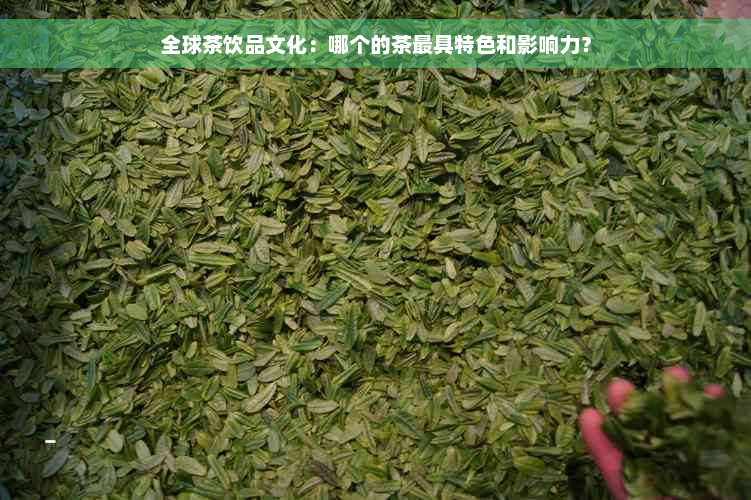 全球茶饮品文化：哪个的茶更具特色和影响力？