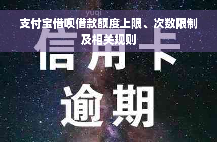 支付宝借呗借款额度上限、次数限制及相关规则