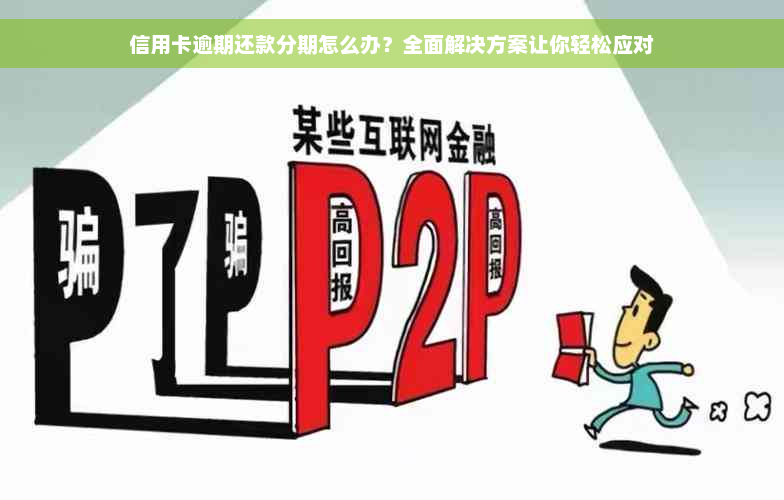 信用卡逾期还款分期怎么办？全面解决方案让你轻松应对