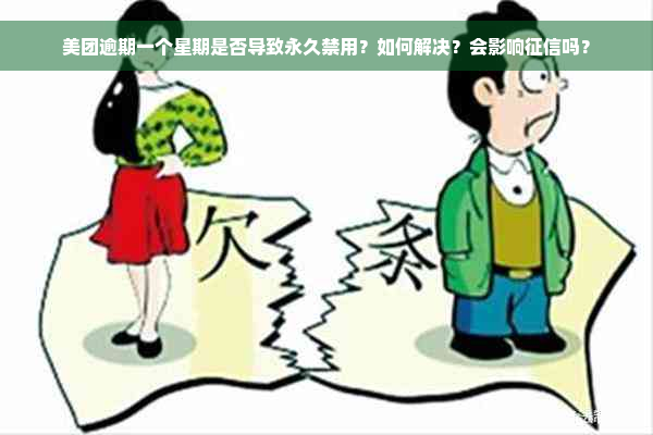 美团逾期一个星期是否导致永久禁用？如何解决？会影响征信吗？