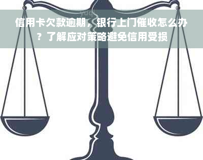 信用卡欠款逾期，银行上门催收怎么办？了解应对策略避免信用受损