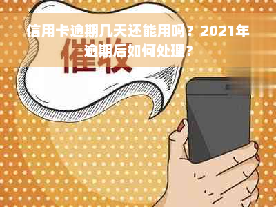 信用卡逾期几天还能用吗？2021年逾期后如何处理？