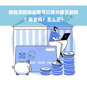 微粒贷即将逾期可以再分期还款吗？安全吗？怎么还？