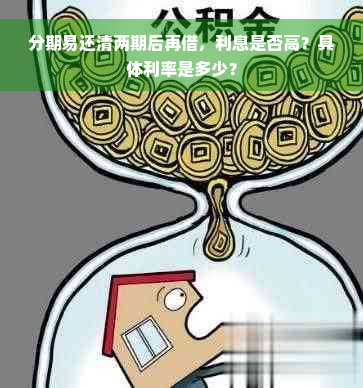 分期易还清两期后再借，利息是否高？具体利率是多少？