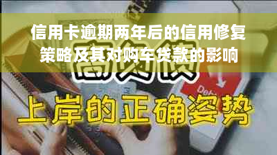 信用卡逾期两年后的信用修复策略及其对购车贷款的影响