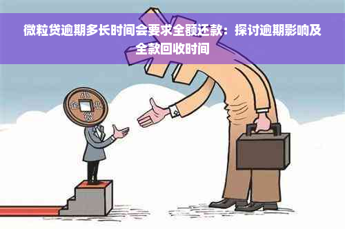 微粒贷逾期多长时间会要求全额还款：探讨逾期影响及全款回收时间