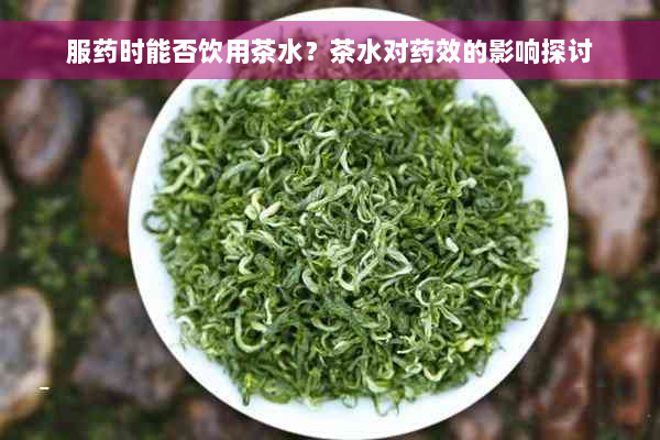 服药时能否饮用茶水？茶水对药效的影响探讨