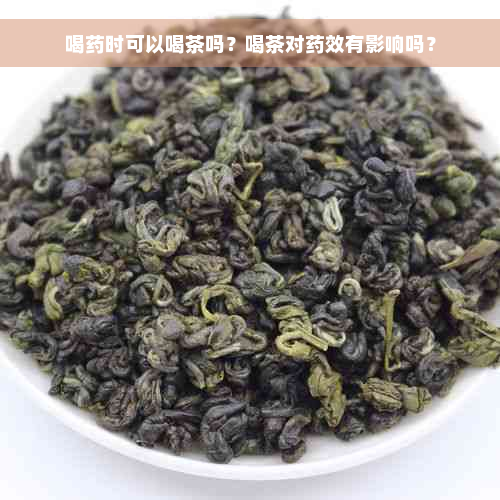 喝药时可以喝茶吗？喝茶对药效有影响吗？